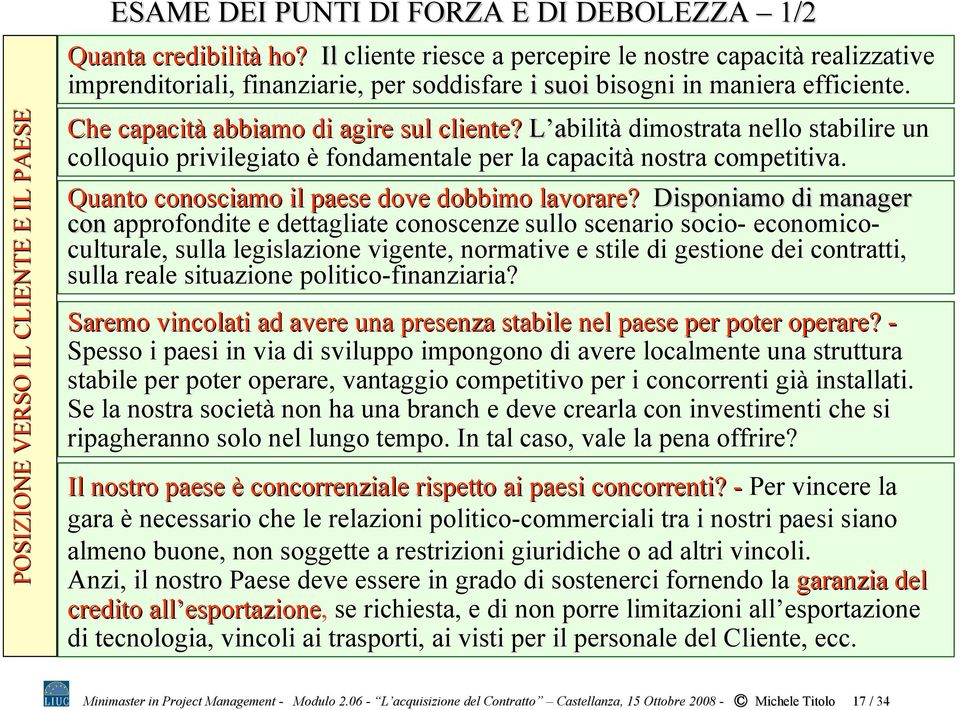 L abilità dimostrata nello stabilire un colloquio privilegiato è fondamentale per la capacità nostra competitiva. Quanto conosciamo il paese dove dobbimo lavorare?