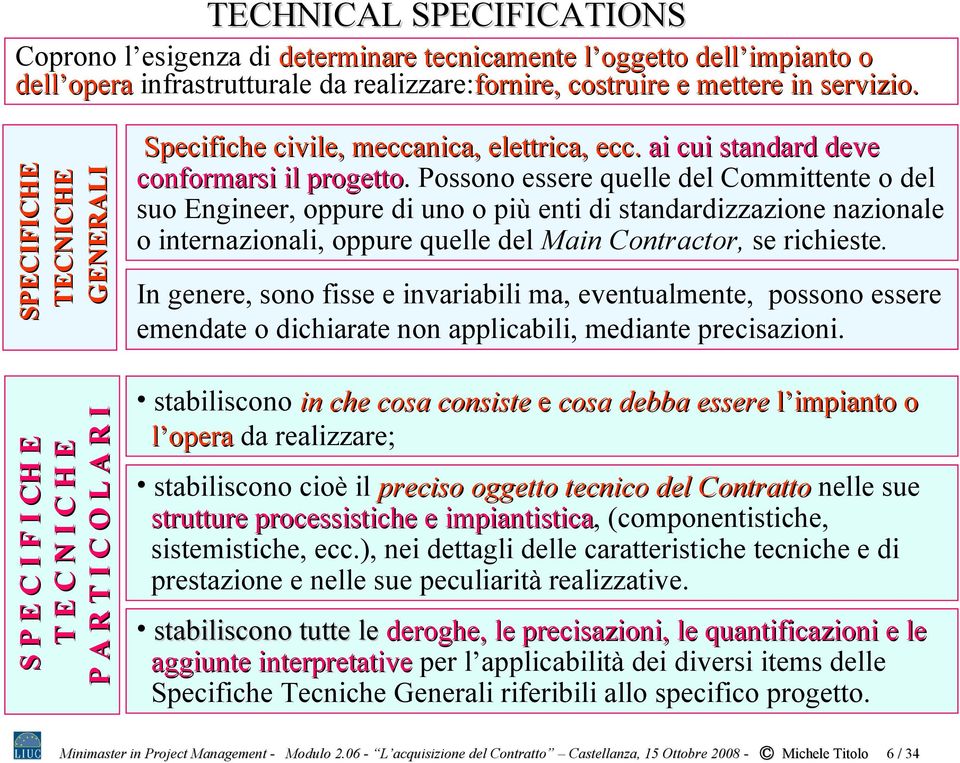 Possono essere quelle del Committente o del suo Engineer, oppure di uno o più enti di standardizzazione nazionale o internazionali, oppure quelle del Main Contractor, se richieste.