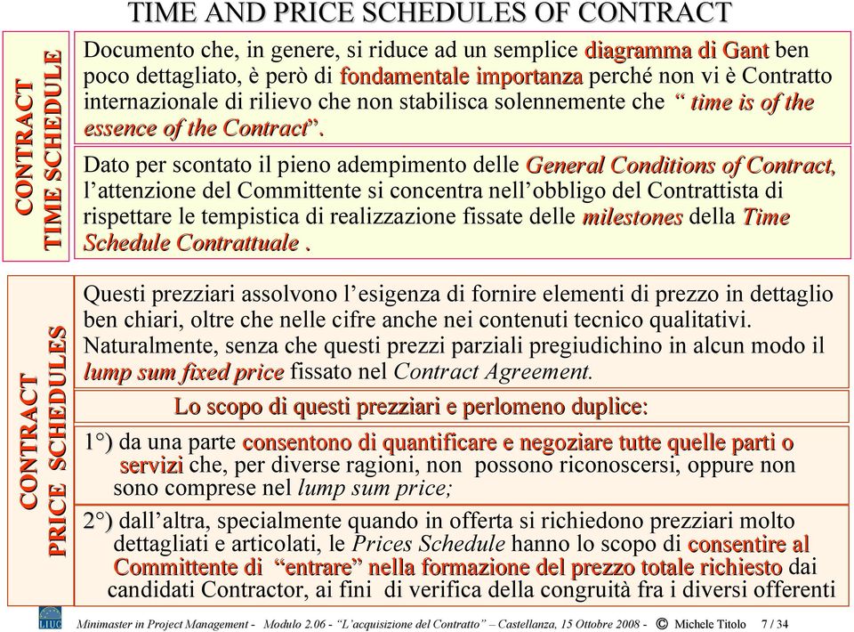 Dato per scontato il pieno adempimento delle General Conditions of Contract, l attenzione del Committente si concentra nell obbligo del Contrattista di rispettare le tempistica di realizzazione