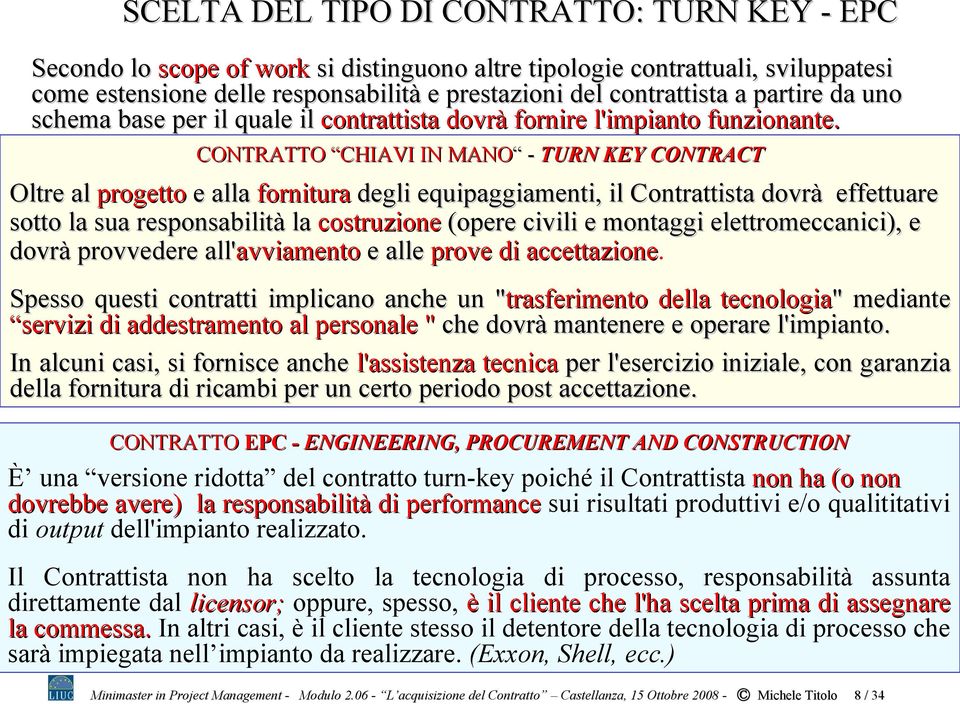 CONTRATTO CHIAVI IN MANO - TURN KEY CONTRACT Oltre al progetto e alla fornitura degli equipaggiamenti, il Contrattista dovrà effettuare sotto la sua responsabilità la costruzione (opere civili e