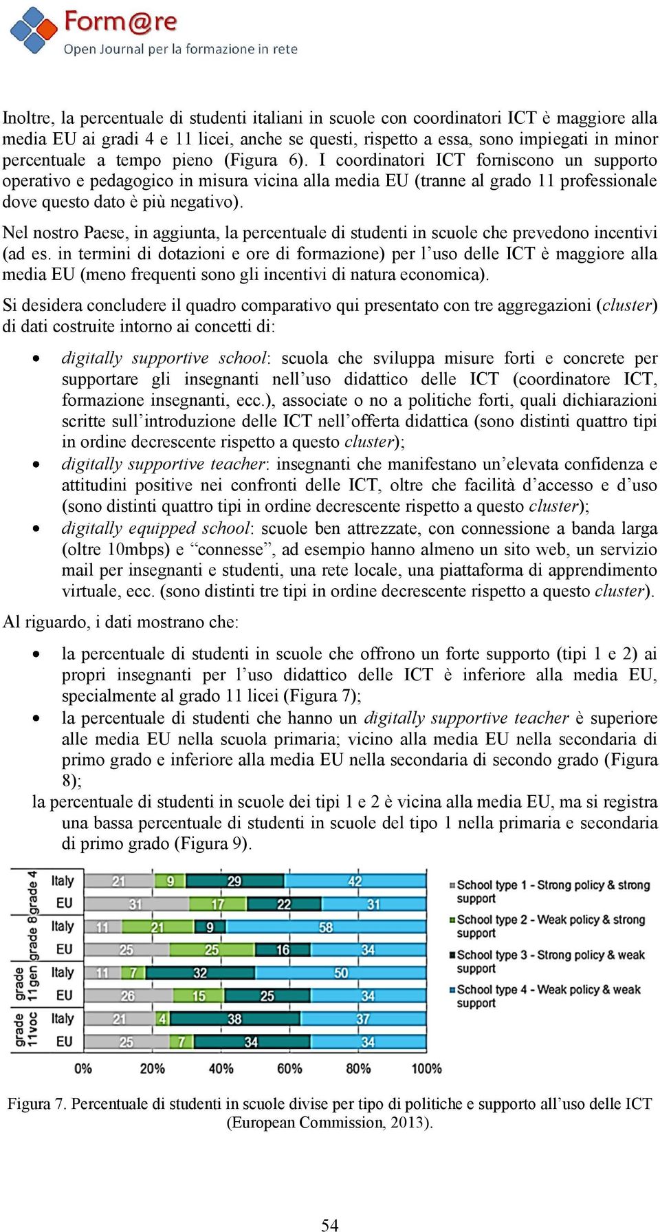 Nel nostro Paese, in aggiunta, la percentuale di studenti in scuole che prevedono incentivi (ad es.