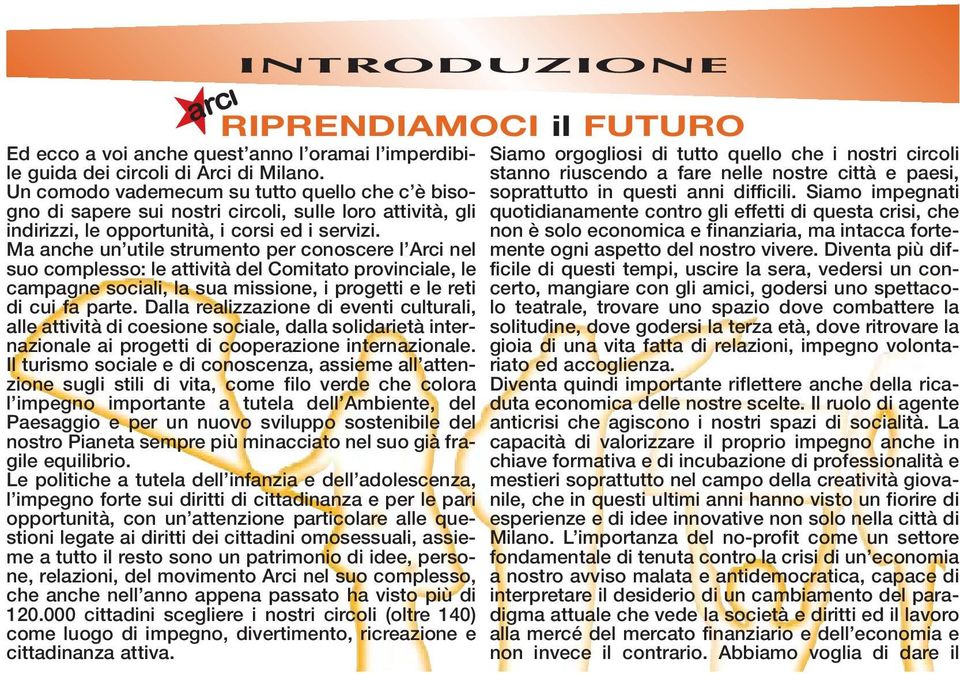 Ma anche un utile strumento per conoscere l Arci nel suo complesso: le attività del Comitato provinciale, le campagne sociali, la sua missione, i progetti e le reti di cui fa parte.