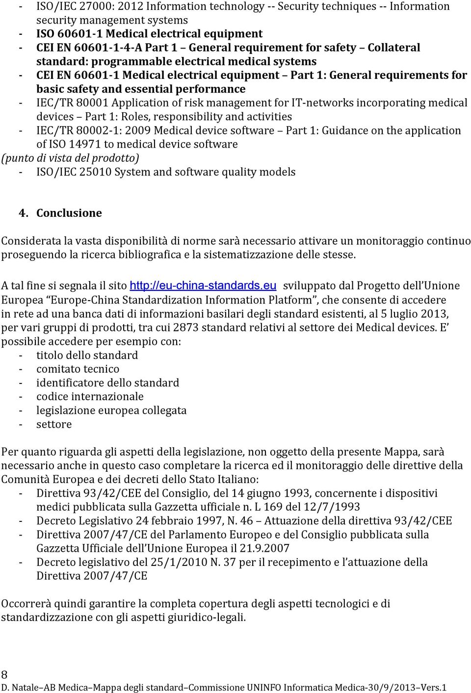 performance - IEC/TR 80001 Application of risk management for IT-networks incorporating medical devices Part 1: Roles, responsibility and activities - IEC/TR 80002-1: 2009 Medical device software