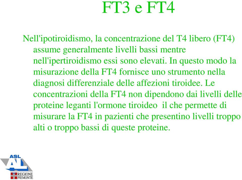 In questo modo la misurazione della FT4 fornisce uno strumento nella diagnosi differenziale delle affezioni tiroidee.