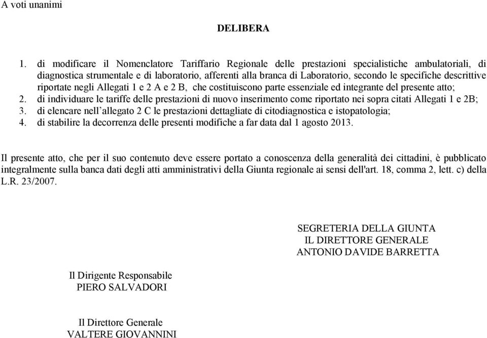 specifiche descrittive riportate negli Allegati 1 e 2 A e 2 B, che costituiscono parte essenziale ed integrante del presente atto; 2.