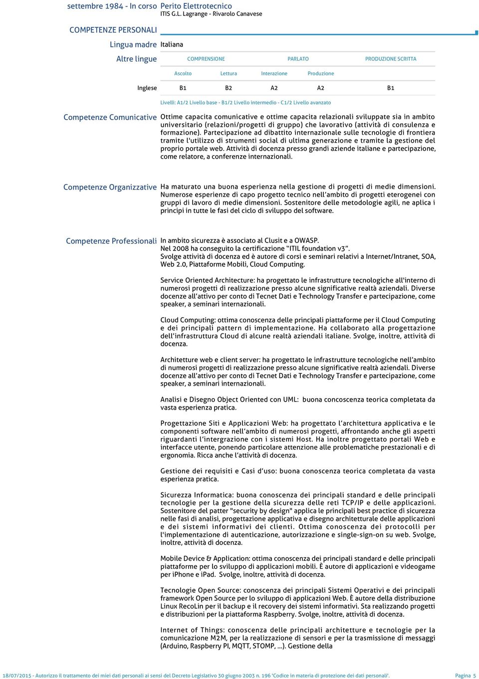 A1/2 Livello base - B1/2 Livello intermedio - C1/2 Livello avanzato Competenze Comunicative Ottime capacita comunicative e ottime capacita relazionali sviluppate sia in ambito universitario