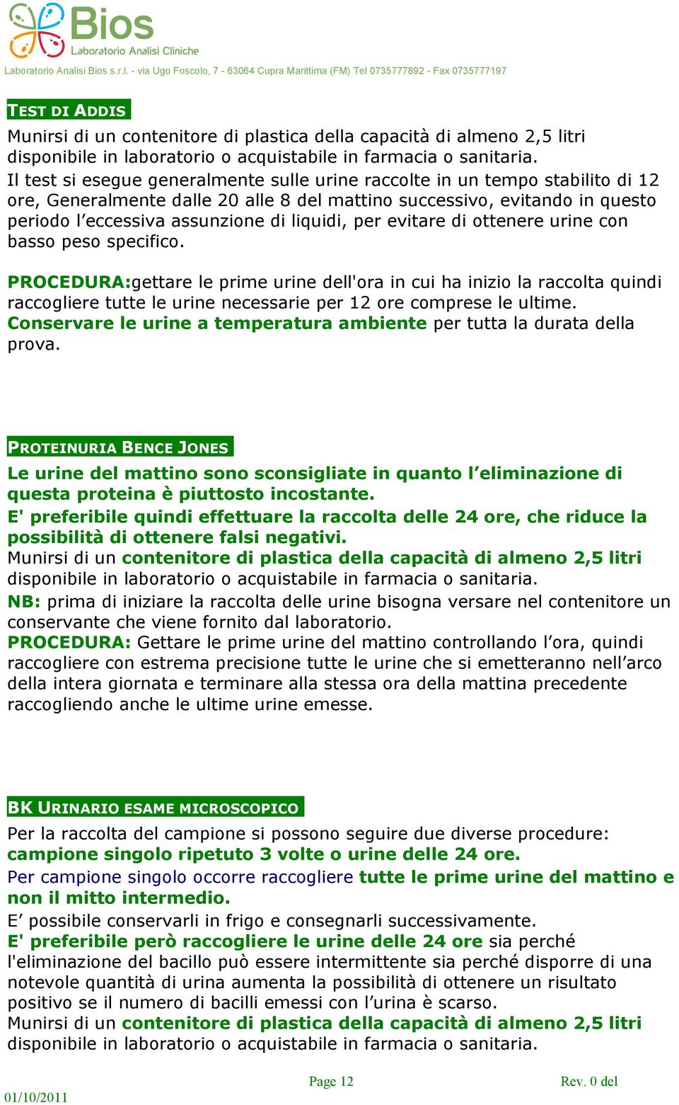 PROCEDURA:gettare le prime urine dell'ora in cui ha inizio la raccolta quindi raccogliere tutte le urine necessarie per 12 ore comprese le ultime.