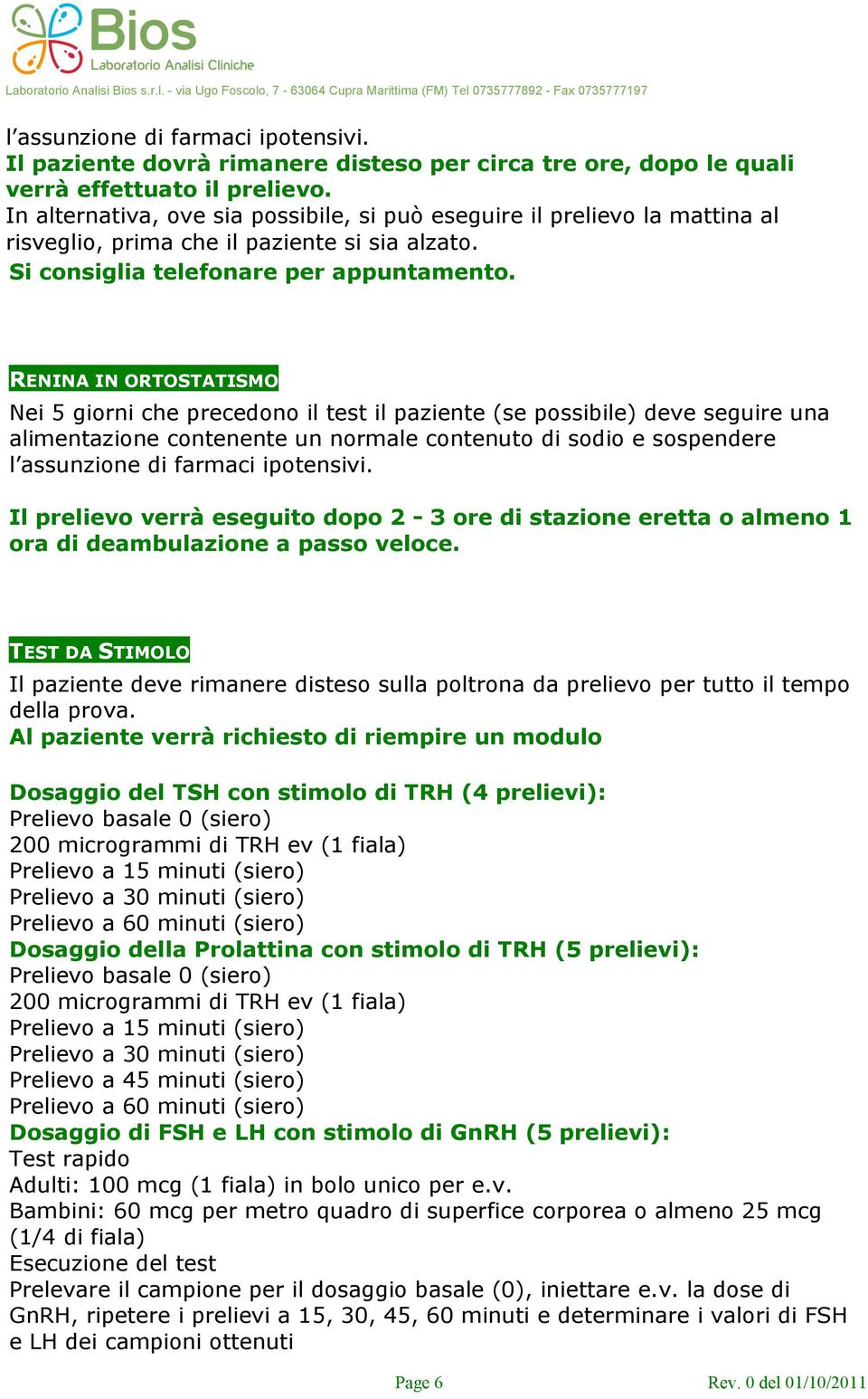 RENINA IN ORTOSTATISMO Nei 5 giorni che precedono il test il paziente (se possibile) deve seguire una alimentazione contenente un normale contenuto di sodio e sospendere l assunzione di farmaci