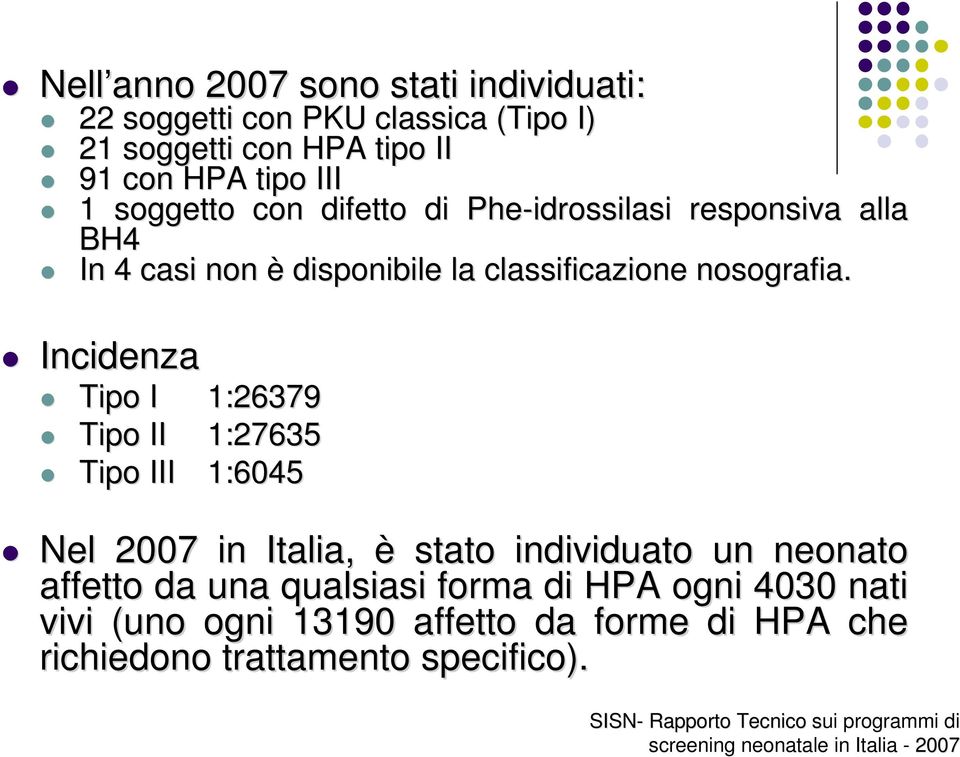 Incidenza Tipo I 1:26379 Tipo II 1:27635 Tipo III 1:6045 Nel 2007 in Italia, è stato individuato un neonato affetto da una qualsiasi forma di