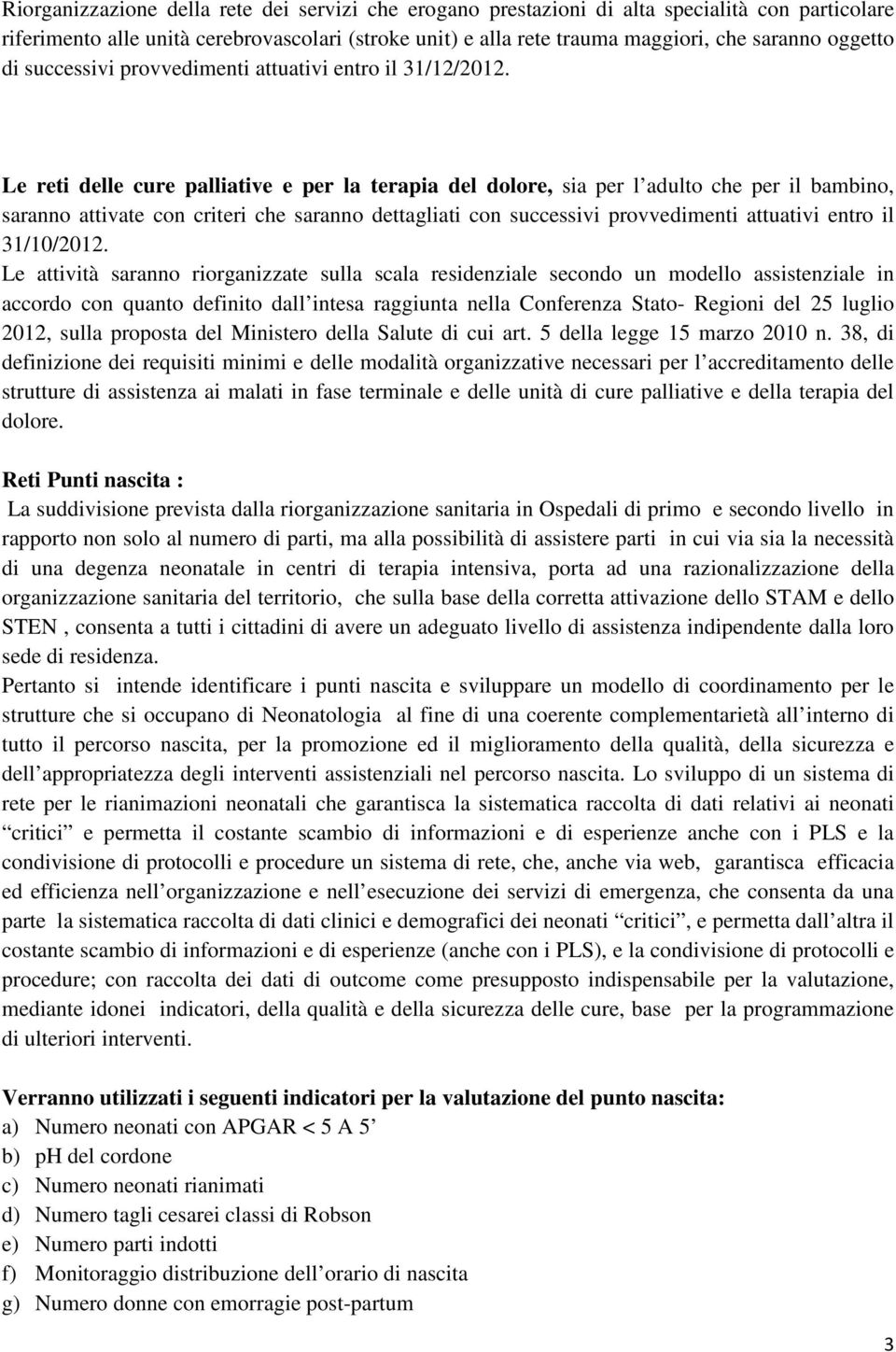 Le reti delle cure palliative e per la terapia del dolore, sia per l adulto che per il bambino, saranno attivate con criteri che saranno dettagliati con successivi provvedimenti attuativi entro il