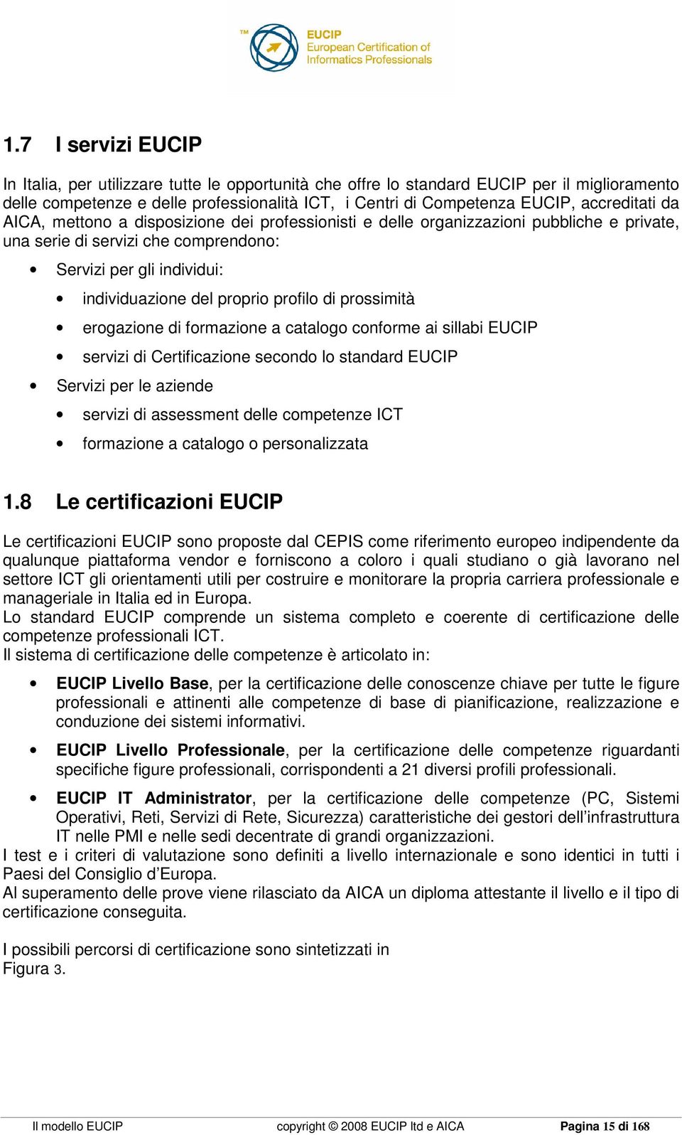 profilo di prossimità erogazione di formazione a catalogo conforme ai sillabi EUCIP servizi di Certificazione secondo lo standard EUCIP Servizi per le aziende servizi di assessment delle competenze