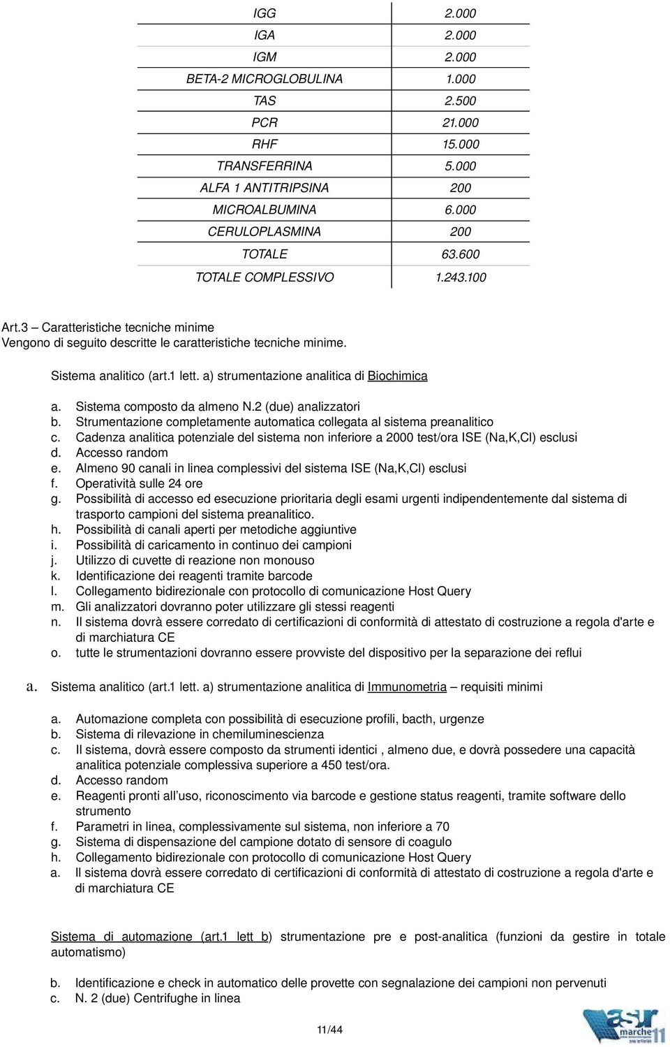 a) strumentazione analitica di Biochimica a. Sistema composto da almeno N.2 (due) analizzatori b. Strumentazione completamente automatica collegata al sistema preanalitico c.