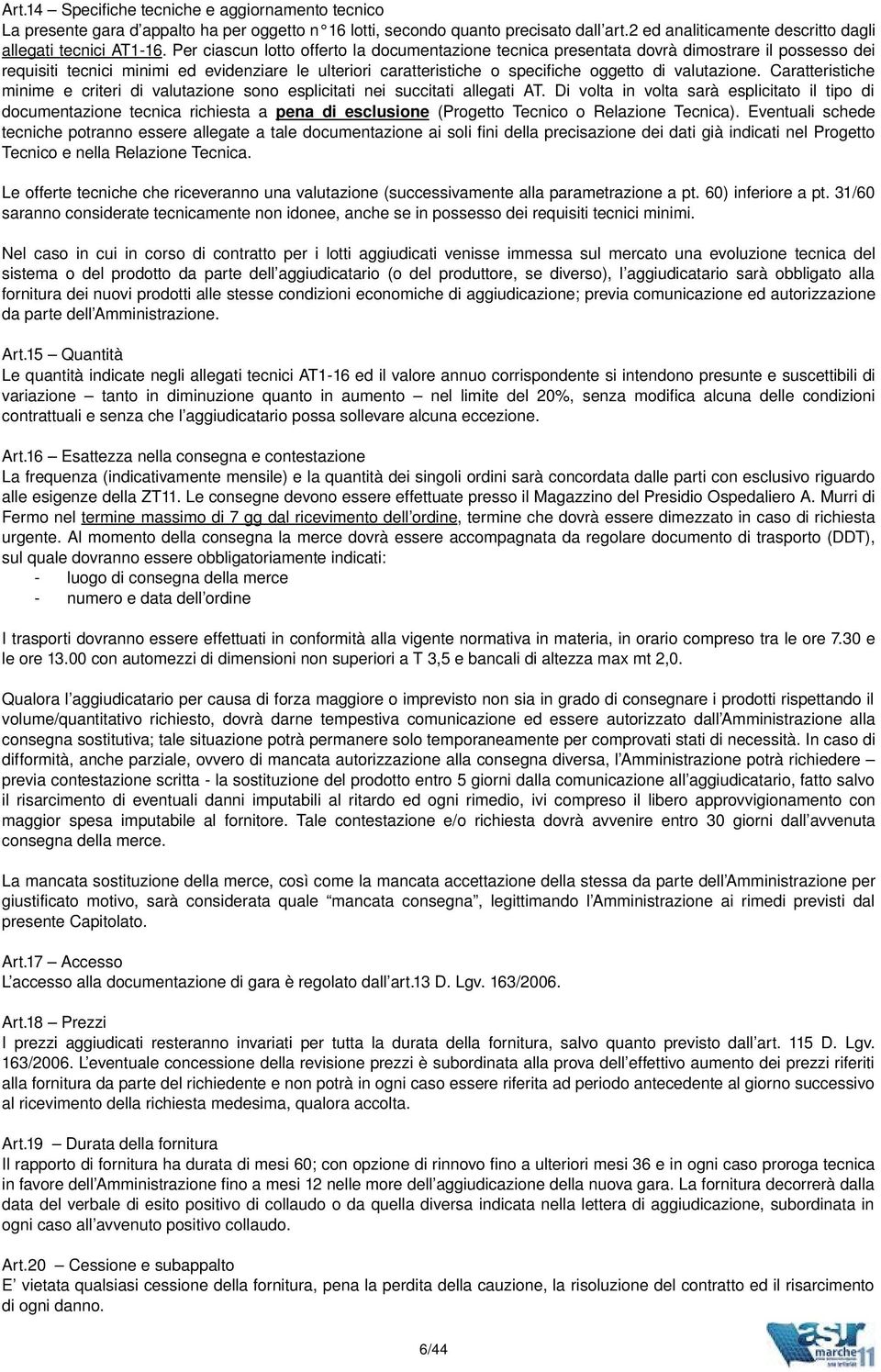 valutazione. Caratteristiche minime e criteri di valutazione sono esplicitati nei succitati allegati AT.