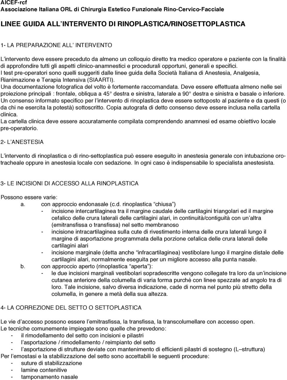 specifici. I test pre-operatori sono quelli suggeriti dalle linee guida della Società Italiana di Anestesia, Analgesia, Rianimazione e Terapia Intensiva (SIAARTI).