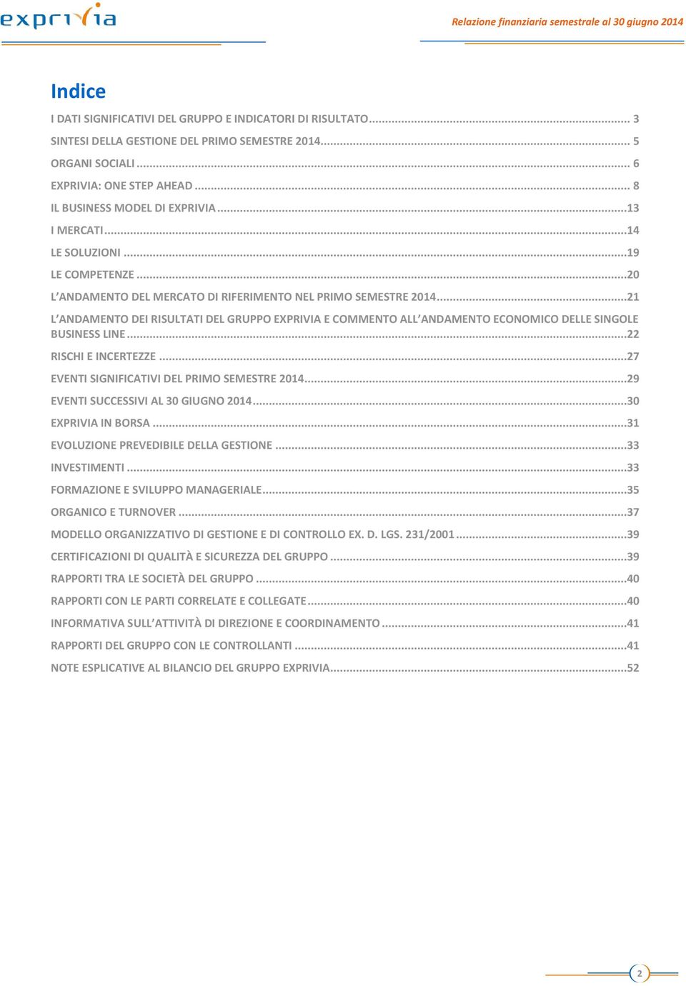 ..21 L ANDAMENTO DEI RISULTATI DEL GRUPPO EXPRIVIA E COMMENTO ALL ANDAMENTO ECONOMICO DELLE SINGOLE BUSINESS LINE...22 RISCHI E INCERTEZZE...27 EVENTI SIGNIFICATIVI DEL PRIMO SEMESTRE 2014.