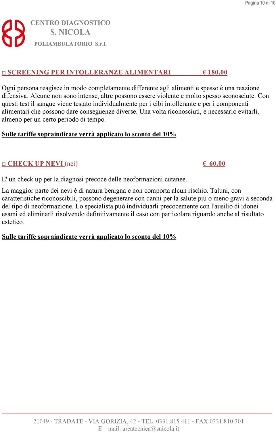 Con questi test il sangue viene testato individualmente per i cibi intollerante e per i componenti alimentari che possono dare conseguenze diverse.