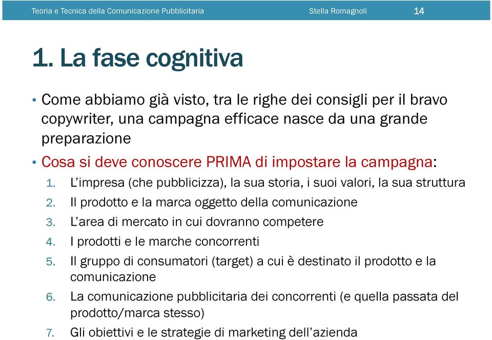 impostare la campagna: 1. L impresa (che pubblicizza), la sua storia, i suoi valori, la sua struttura 2. Il prodotto e la marca oggetto della comunicazione 3.