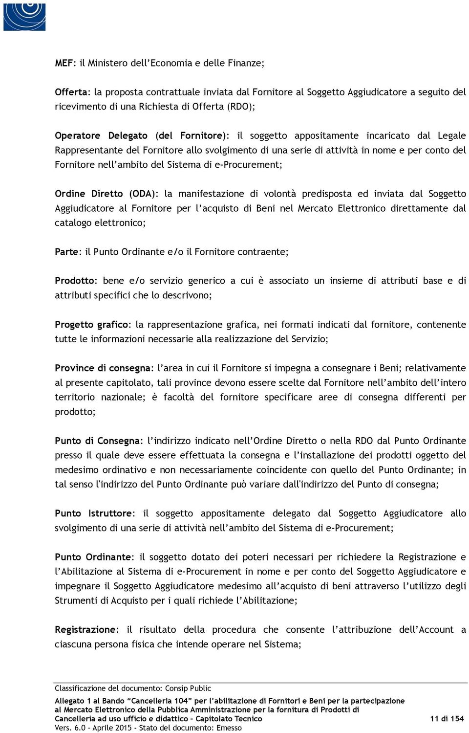 ambito del Sistema di e-procurement; Ordine Diretto (ODA): la manifestazione di volontà predisposta ed inviata dal Soggetto Aggiudicatore al Fornitore per l acquisto di Beni nel Mercato Elettronico