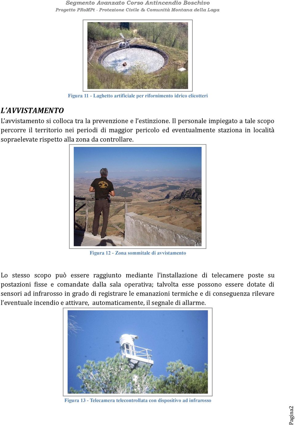 Figura 12 - Zona sommitale di avvistamento Lo stesso scopo può essere raggiunto mediante l installazione di telecamere poste su postazioni fisse e comandate dalla sala operativa; talvolta esse