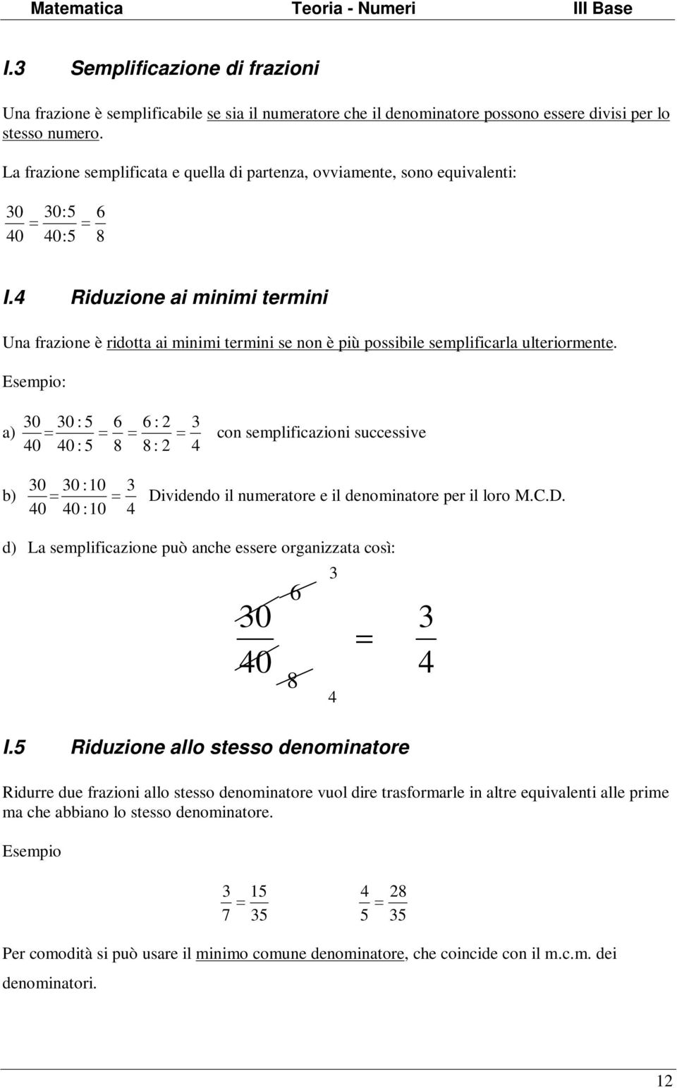 Riduzione ai minimi termini Una frazione è ridotta ai minimi termini se non è più possibile semplificarla ulteriormente.