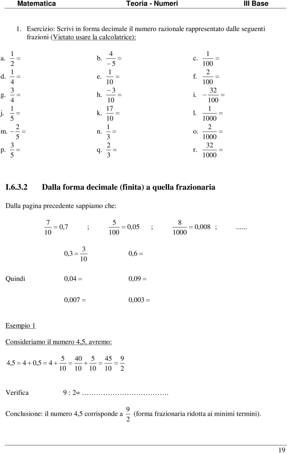 . Dalla forma decimale (finita) a quella frazionaria Dalla pagina precedente sappiamo che: 7 0 0,7 ; 00 0,0 ; 8 000 0,008 ;.