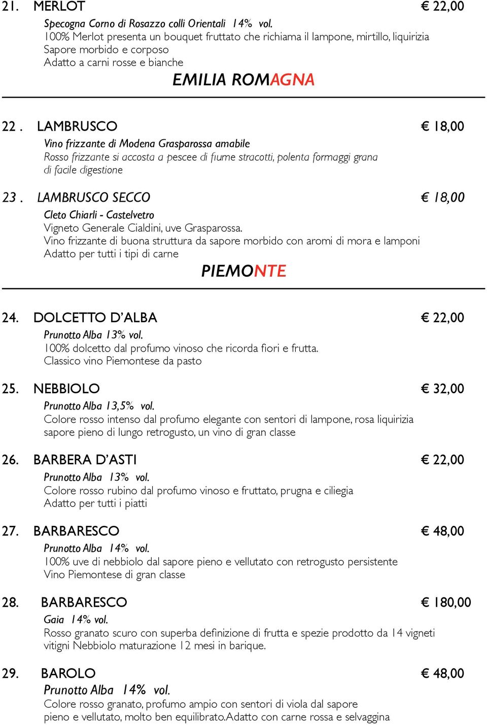 LAMBRUSCO 18,00 Vino frizzante di Modena Grasparossa amabile Rosso frizzante si accosta a pescee di fiume stracotti, polenta formaggi grana di facile digestione 23.
