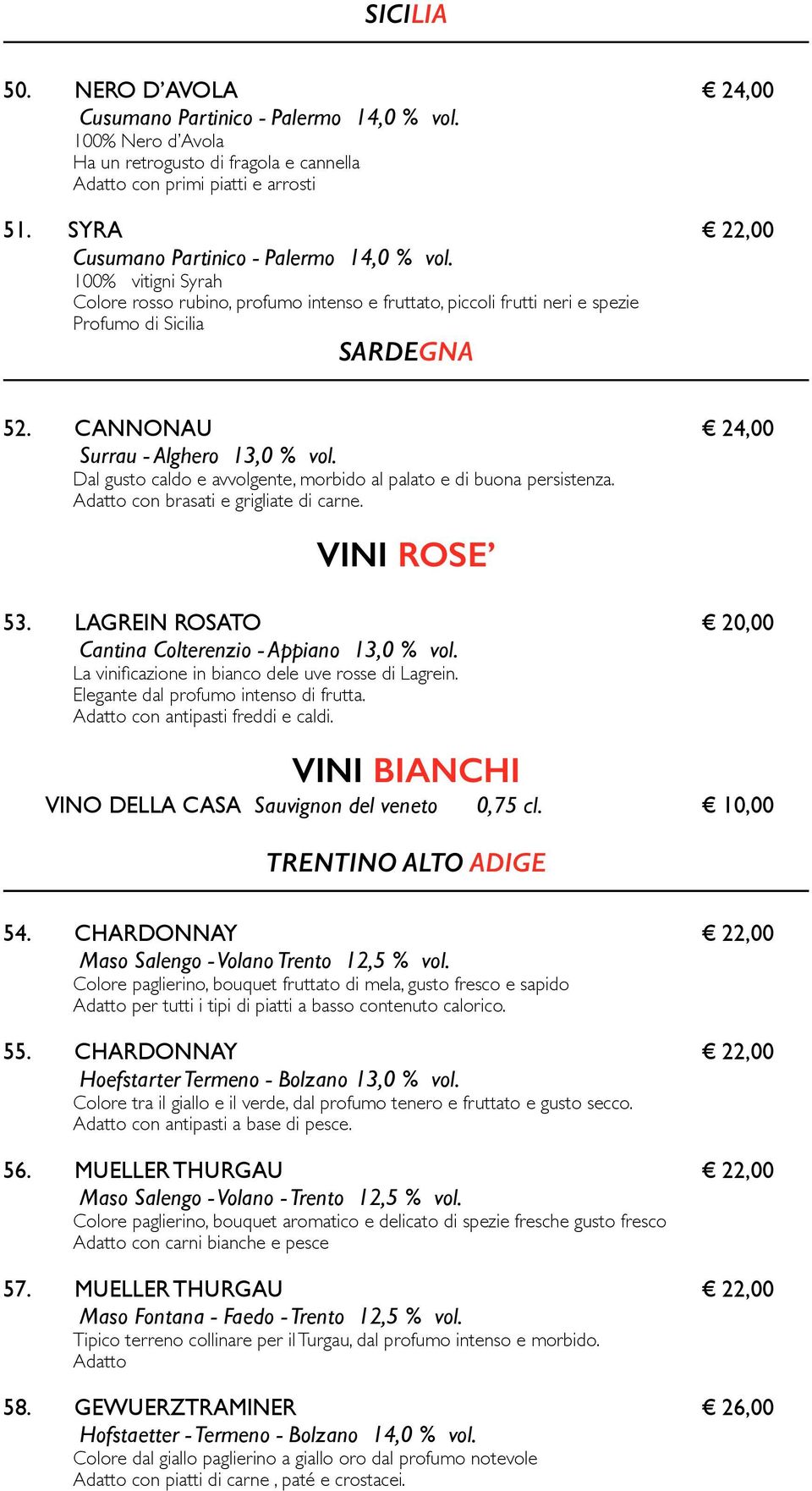 CANNONAU 24,00 Surrau - Alghero 13,0 % vol. Dal gusto caldo e avvolgente, morbido al palato e di buona persistenza. Adatto con brasati e grigliate di carne. VINI ROSE 53.