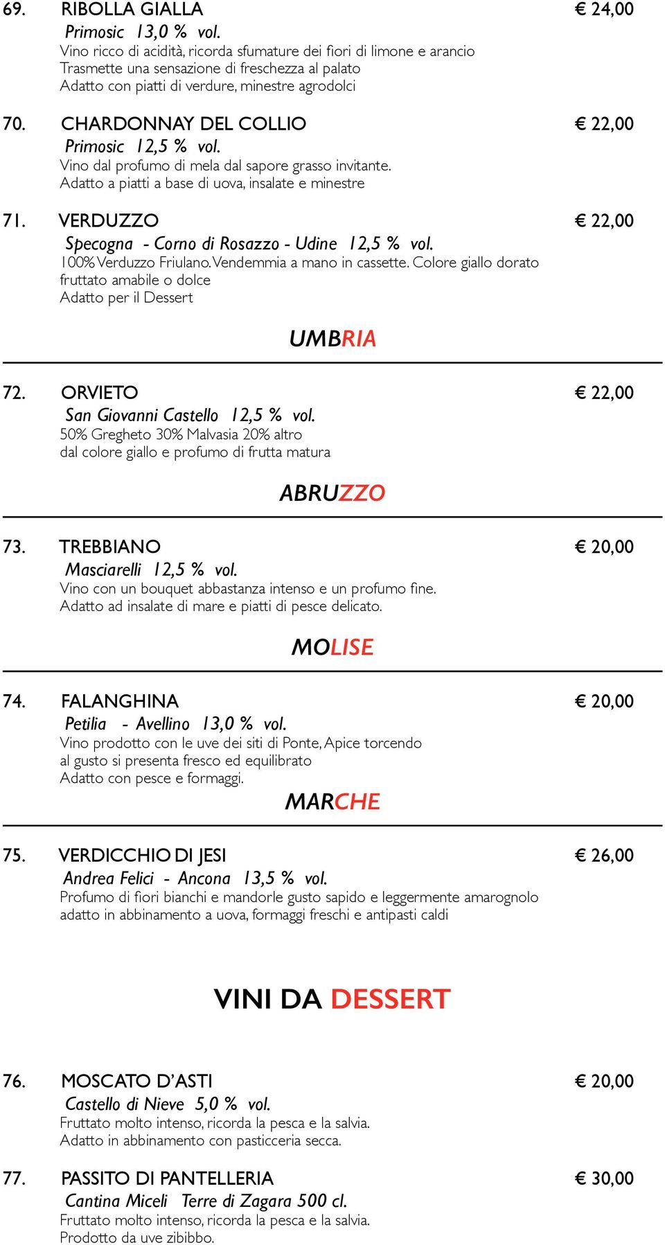 CHARDONNAY DEL COLLIO 22,00 Primosic 12,5 % vol. Vino dal profumo di mela dal sapore grasso invitante. Adatto a piatti a base di uova, insalate e minestre 71.