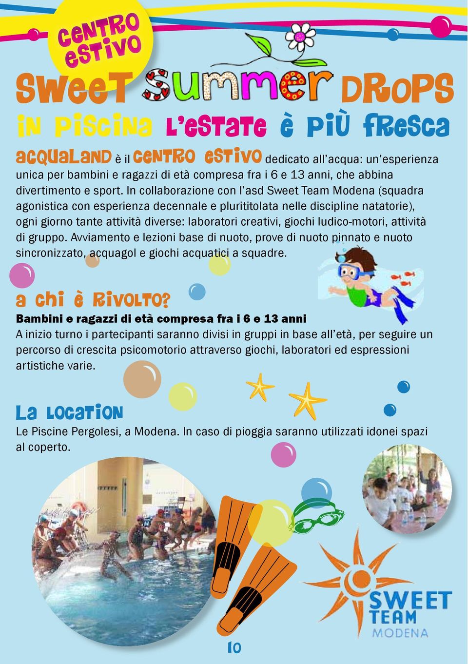 In collaborazione con l asd Sweet Team Modena (squadra agonistica con esperienza decennale e plurititolata nelle discipline natatorie), ogni giorno tante attività diverse: laboratori creativi, giochi