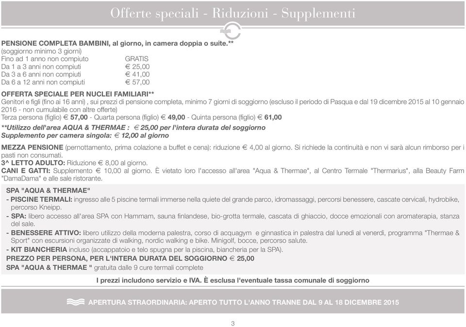 FAMILIARI** Genitori e figli (fino ai 16 anni), sui prezzi di pensione completa, minimo 7 giorni di soggiorno (escluso il periodo di Pasqua e dal 19 dicembre 2015 al 10 gennaio 2016 - non cumulabile