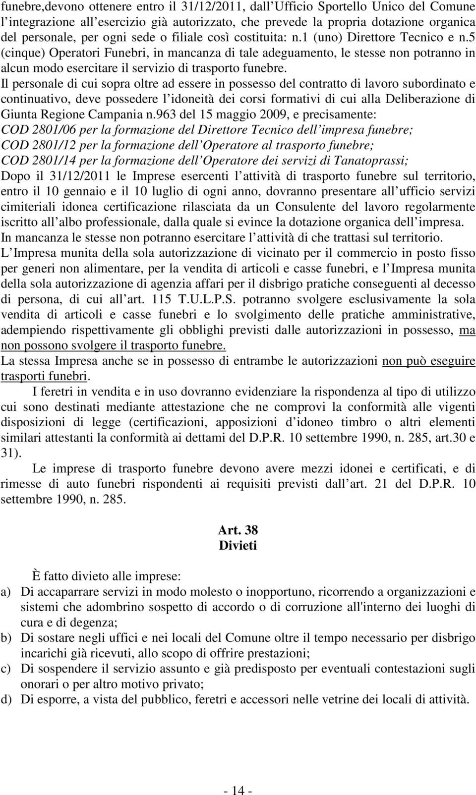 5 (cinque) Operatori Funebri, in mancanza di tale adeguamento, le stesse non potranno in alcun modo esercitare il servizio di trasporto funebre.