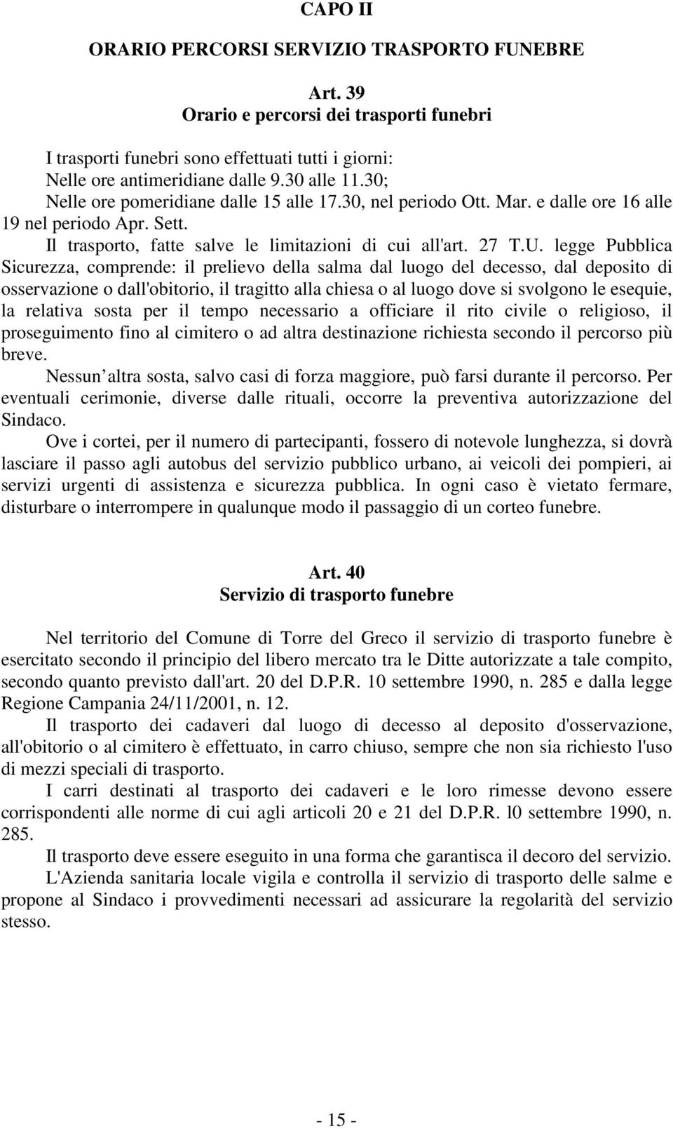 legge Pubblica Sicurezza, comprende: il prelievo della salma dal luogo del decesso, dal deposito di osservazione o dall'obitorio, il tragitto alla chiesa o al luogo dove si svolgono le esequie, la