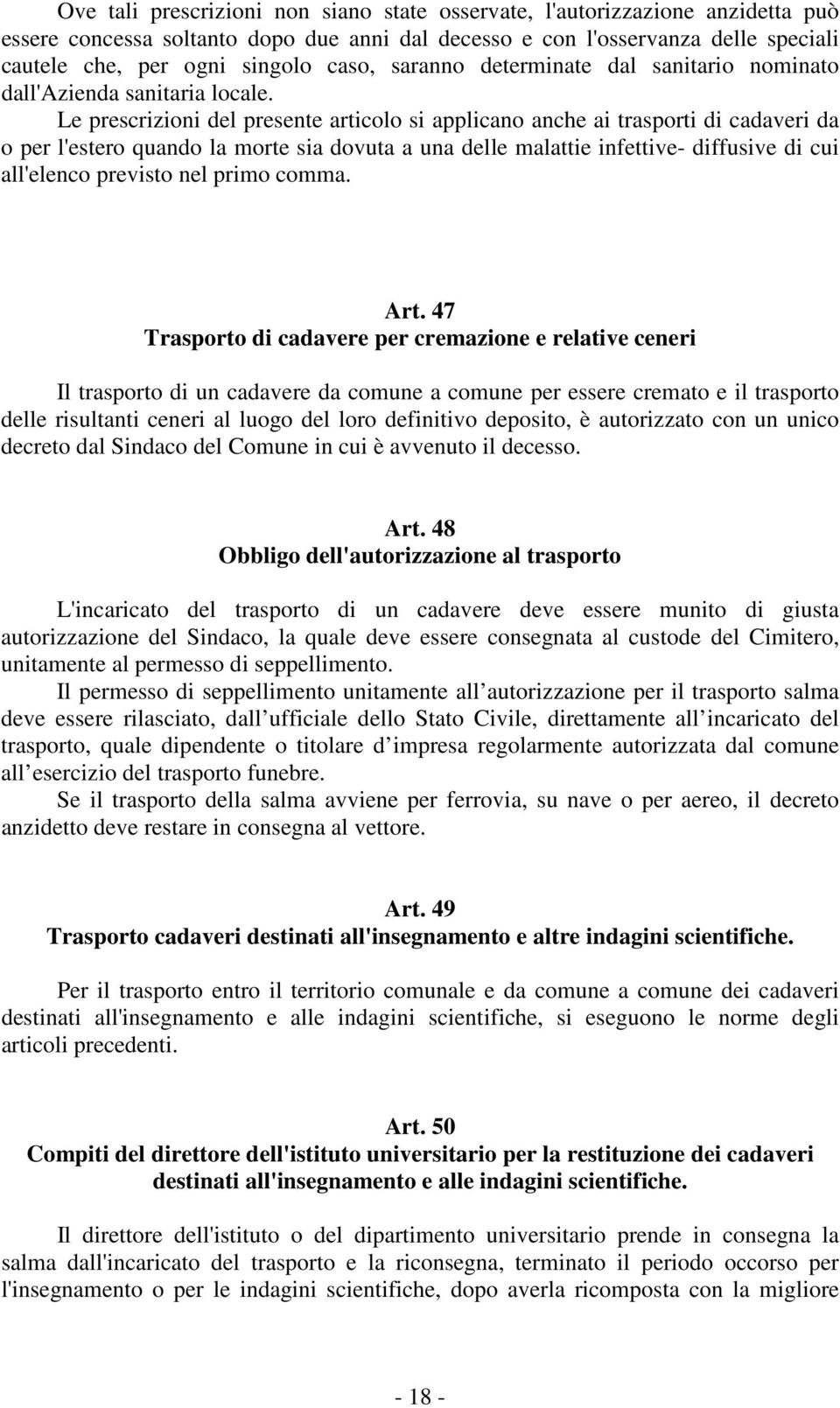 Le prescrizioni del presente articolo si applicano anche ai trasporti di cadaveri da o per l'estero quando la morte sia dovuta a una delle malattie infettive- diffusive di cui all'elenco previsto nel