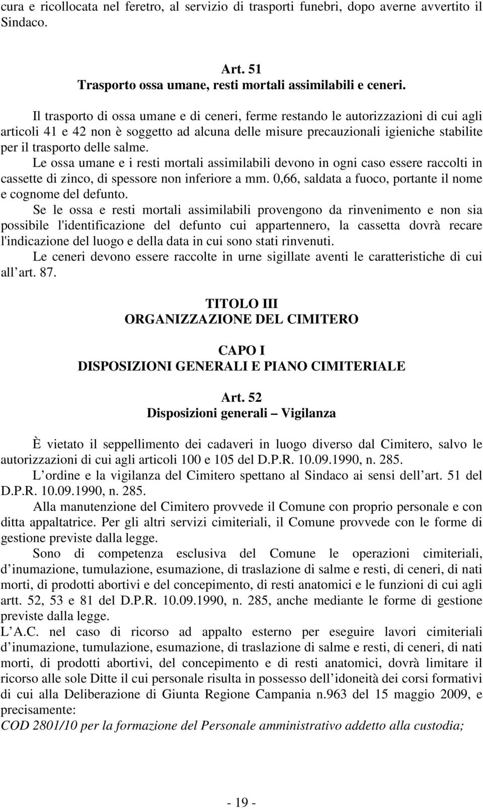 salme. Le ossa umane e i resti mortali assimilabili devono in ogni caso essere raccolti in cassette di zinco, di spessore non inferiore a mm.