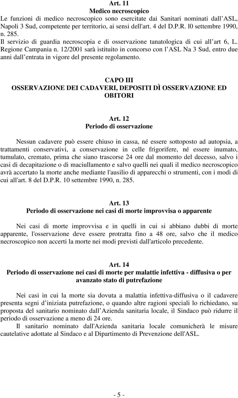 12/2001 sarà istituito in concorso con l ASL Na 3 Sud, entro due anni dall entrata in vigore del presente regolamento. CAPO III OSSERVAZIONE DEI CADAVERI, DEPOSITI DÌ OSSERVAZIONE ED OBITORI Art.