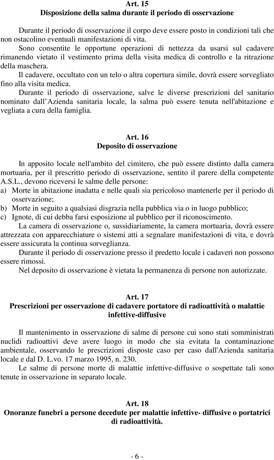 Il cadavere, occultato con un telo o altra copertura simile, dovrà essere sorvegliato fino alla visita medica.