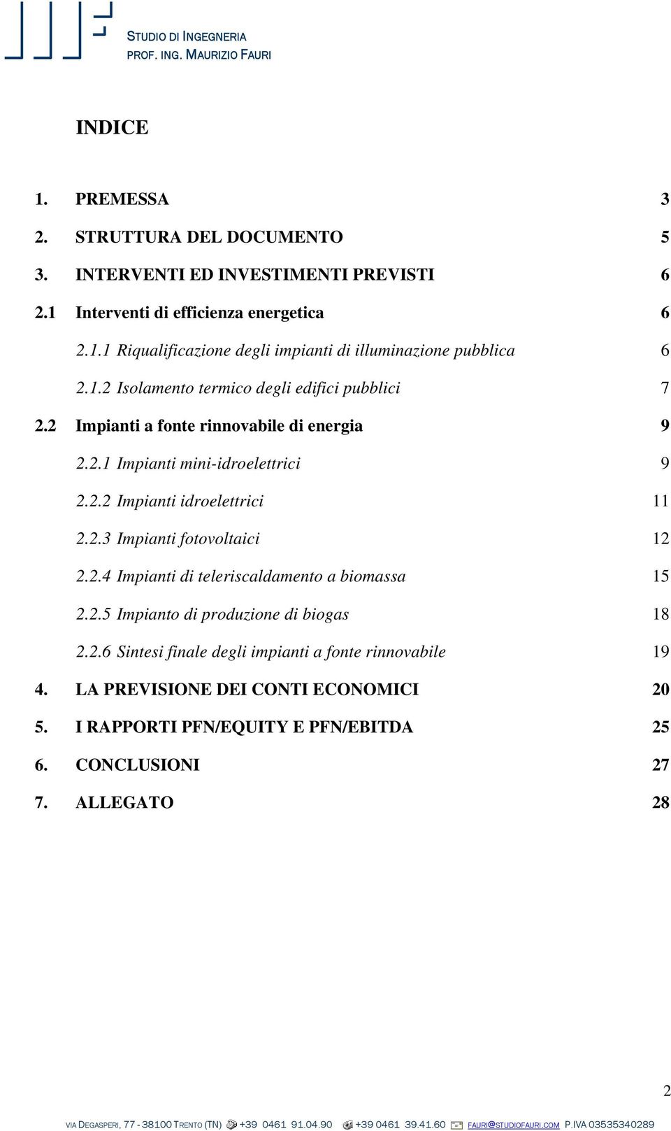 2.3 Impianti fotovoltaici 12 2.2.4 Impianti di teleriscaldamento a biomassa 15 2.2.5 Impianto di produzione di biogas 18 2.2.6 Sintesi finale degli impianti a fonte rinnovabile 19 4.