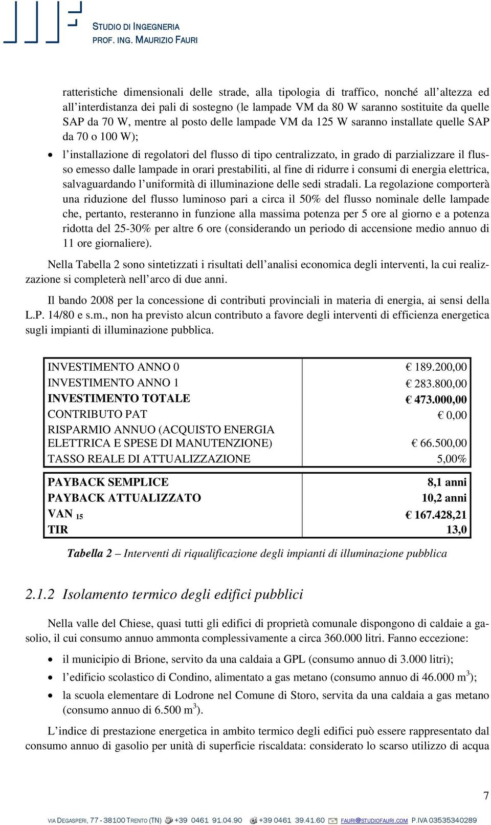 dalle lampade in orari prestabiliti, al fine di ridurre i consumi di energia elettrica, salvaguardando l uniformità di illuminazione delle sedi stradali.