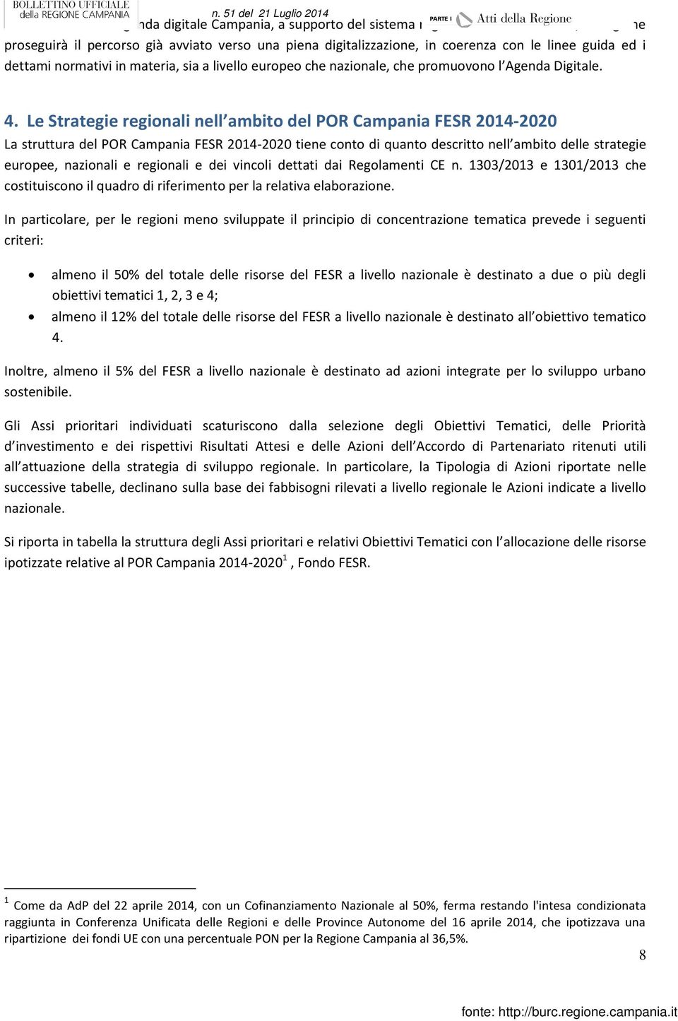 Le Strategie regionali nell ambito del POR Campania FESR 20142020 La struttura del POR Campania FESR 20142020 tiene conto di quanto descritto nell ambito delle strategie europee, nazionali e