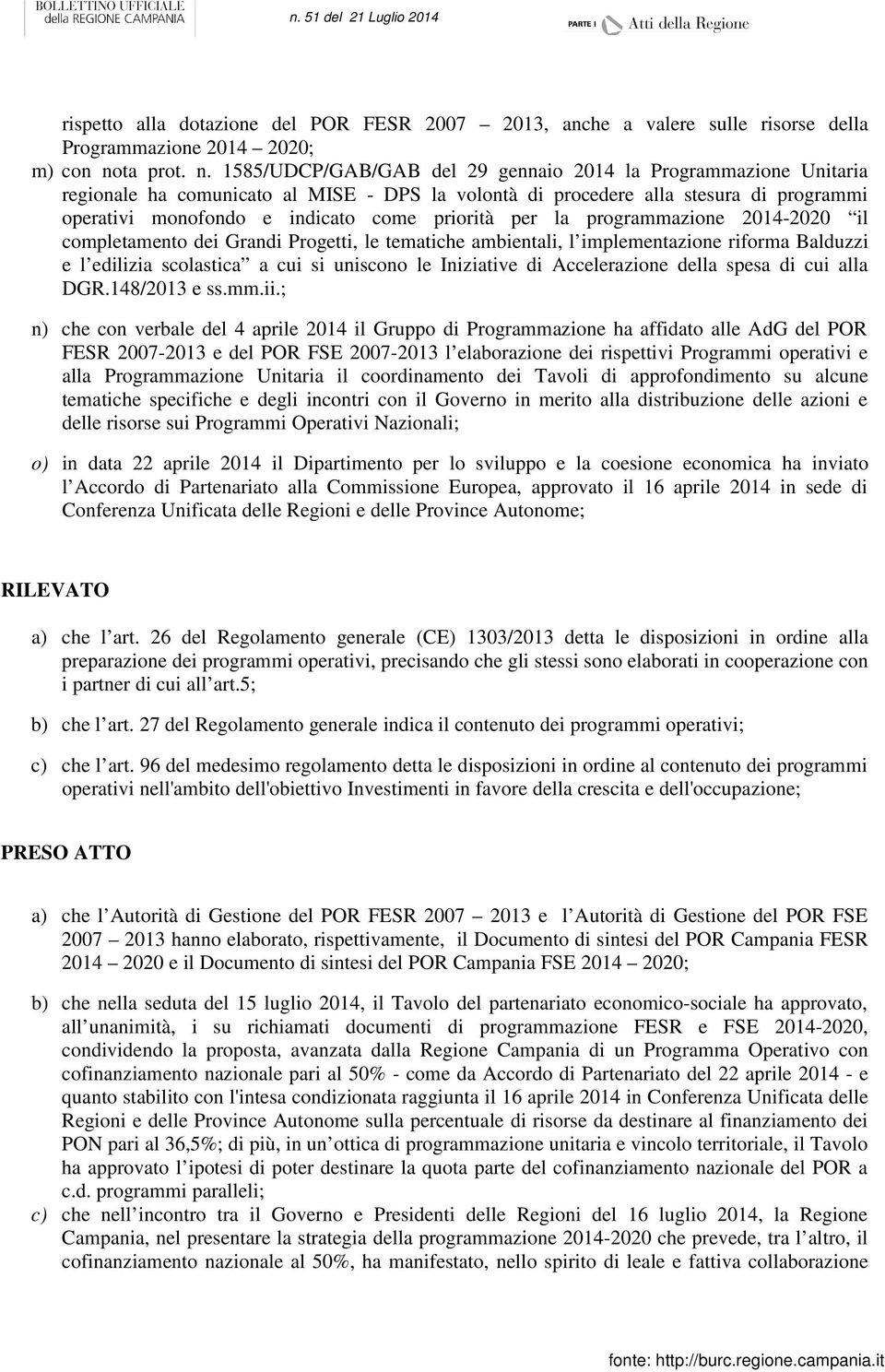 1585/UDCP/GAB/GAB del 29 gennaio 2014 la Programmazione Unitaria regionale ha comunicato al MISE DPS la volontà di procedere alla stesura di programmi operativi monofondo e indicato come priorità per