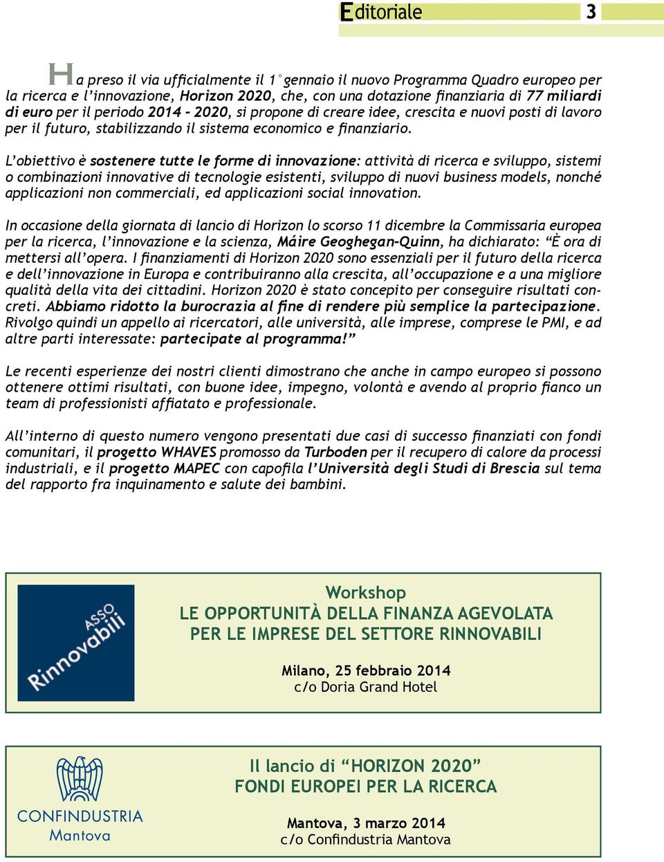 L obiettivo è sostenere tutte le forme di innovazione: attività di ricerca e sviluppo, sistemi o combinazioni innovative di tecnologie esistenti, sviluppo di nuovi business models, nonché