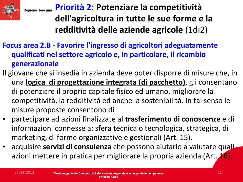 che, in una logica di progettazione integrata (di pacchetto), gli consentano di potenziare il proprio capitale fisico ed umano, migliorare la competitività, la redditività ed anche la sostenibilità.