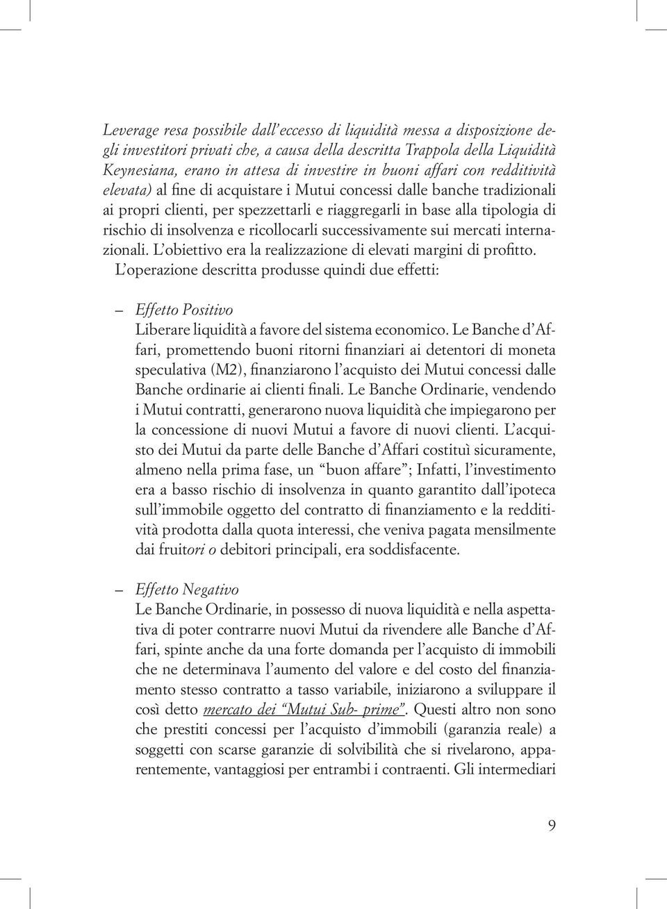 insolvenza e ricollocarli successivamente sui mercati internazionali. L obiettivo era la realizzazione di elevati margini di profitto.