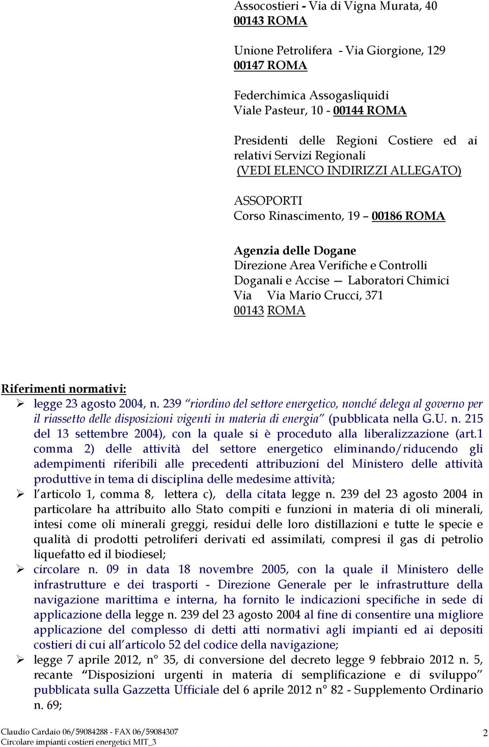 Via Via Mario Crucci, 371 00143 ROMA Riferimenti normativi: legge 23 agosto 2004, n.