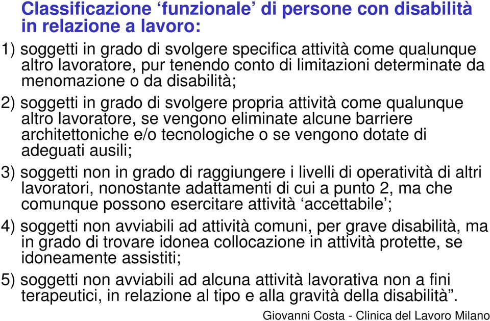 se vengono dotate di adeguati ausili; 3) soggetti non in grado di raggiungere i livelli di operatività di altri lavoratori, nonostante adattamenti di cui a punto 2, ma che comunque possono esercitare