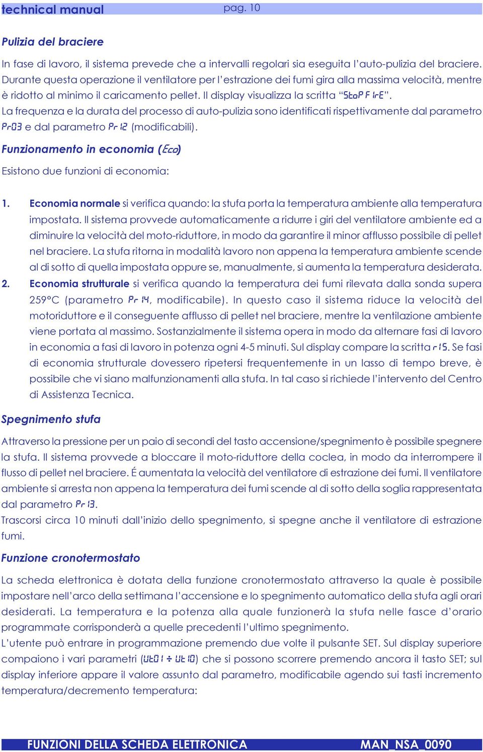 identificati rispettivamente dal parametro PR03 e dal parametro PR 12 (modificabili) Funzionamento in economia (ECO) Esistono due funzioni di economia: 1 2 Economia normale si verifica quando: la