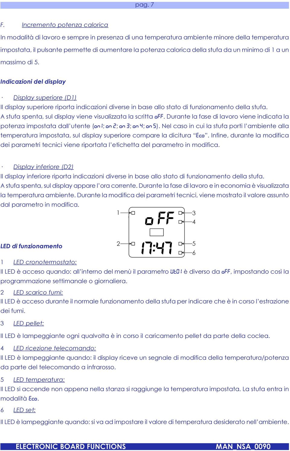 spenta, sul display viene visualizzata la scritta OFF Durante la fase di lavoro viene indicata la potenza impostata dall utente (ON 1; ON 2; ON 3; ON 4; ON 5) Nel caso in cui la stufa porti l