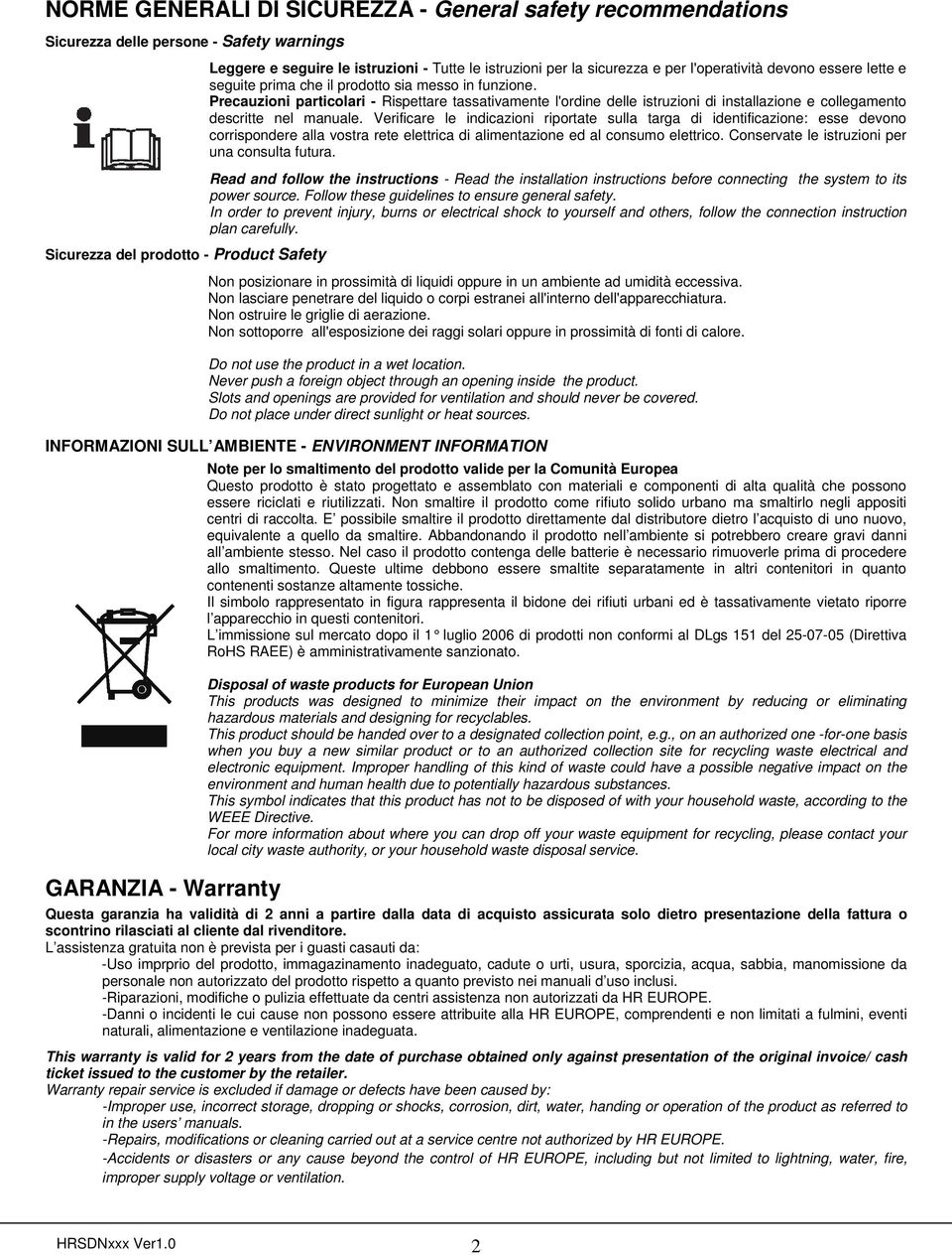 Non sottoporre all'esposizione dei raggi solari oppure in prossimità di fonti di calore. Do not use the product in a wet location. Never push a foreign object through an opening inside the product.