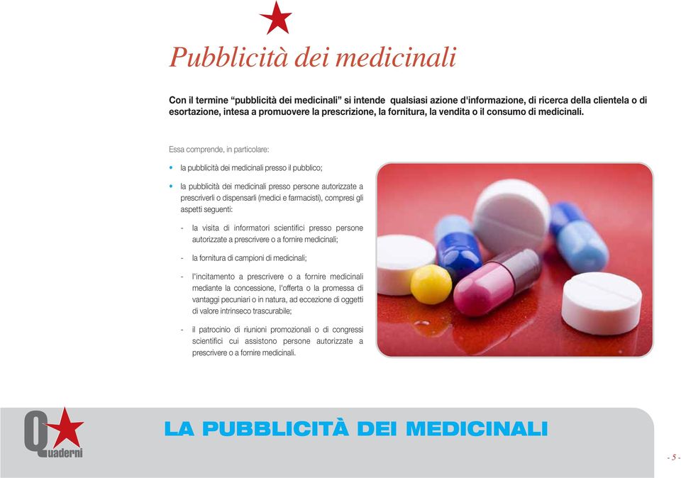 Essa comprende, in particolare:vi la pubblicità dei medicinali presso il pubblico; la pubblicità dei medicinali presso persone autorizzate a prescriverli o dispensarli (medici e farmacisti), compresi