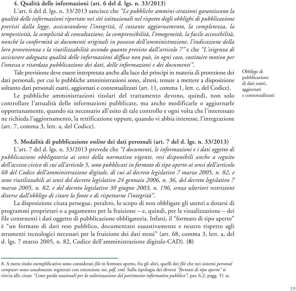 33/2013 sancisce che Le pubbliche ammini-strazioni garantiscono la qualità delle informazioni riportate nei siti istituzionali nel rispetto degli obblighi di pubblicazione previsti dalla legge,